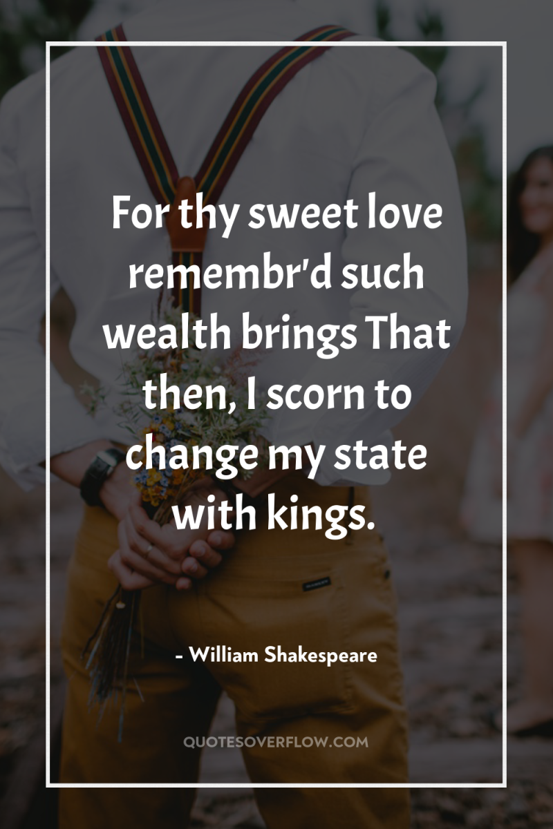 For thy sweet love remembr'd such wealth brings That then,...