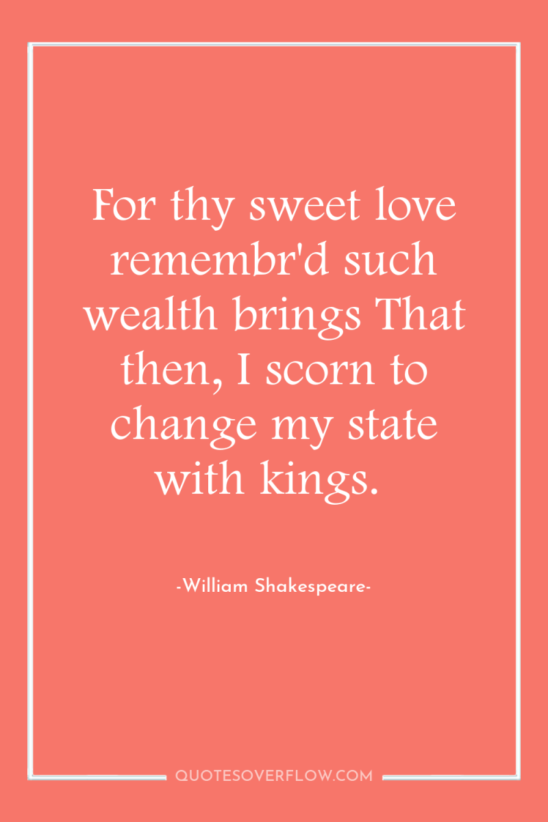 For thy sweet love remembr'd such wealth brings That then,...