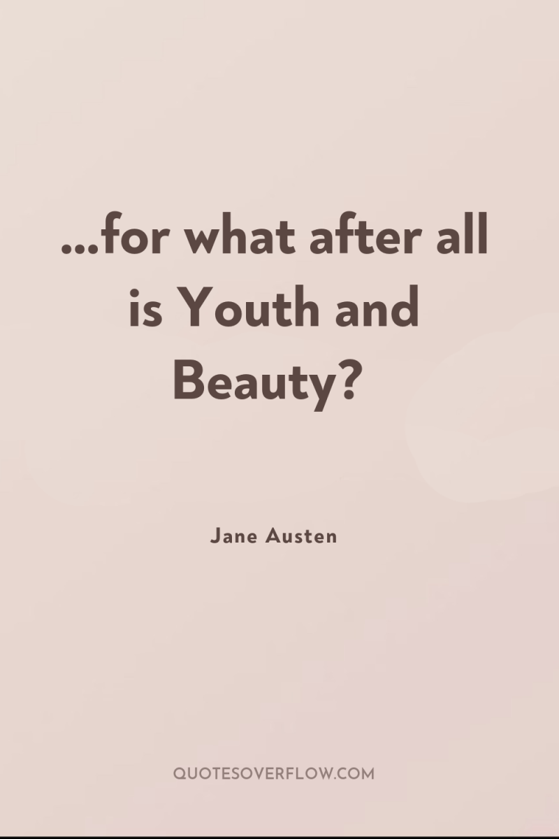 …for what after all is Youth and Beauty? 