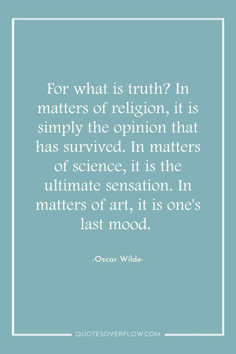 For what is truth? In matters of religion, it is...