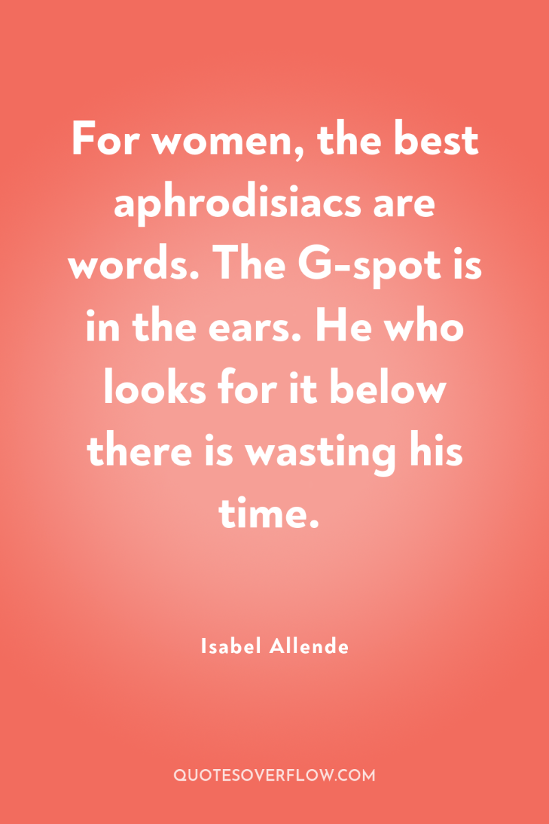 For women, the best aphrodisiacs are words. The G-spot is...