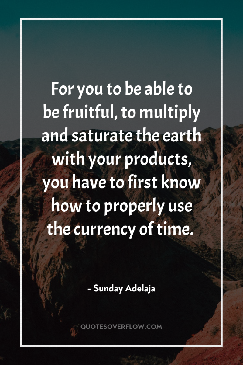 For you to be able to be fruitful, to multiply...