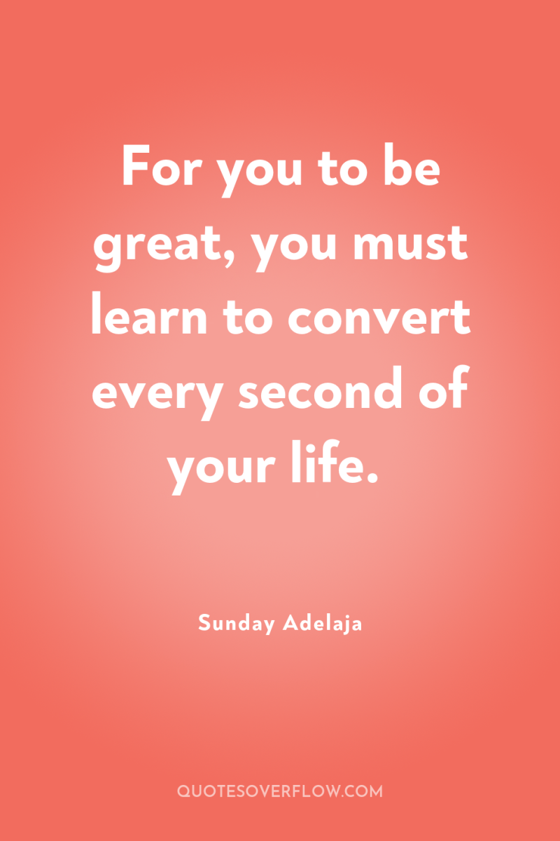 For you to be great, you must learn to convert...