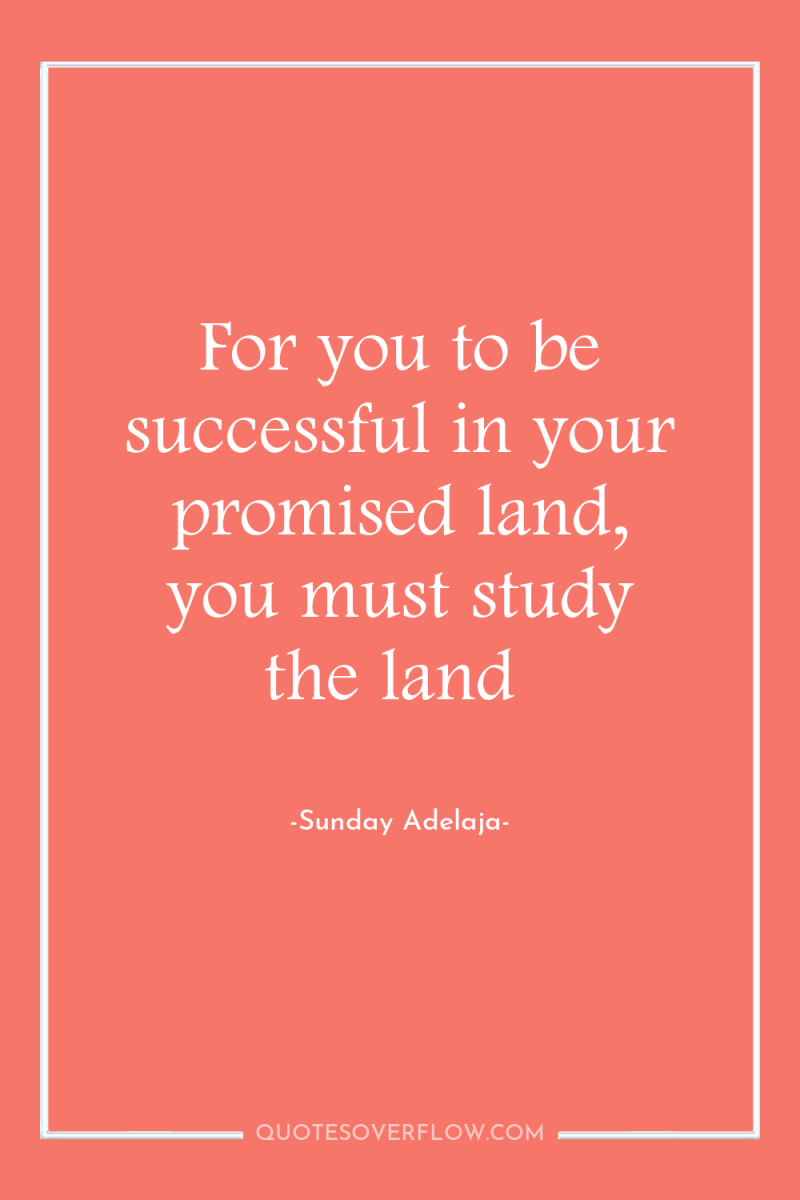 For you to be successful in your promised land, you...