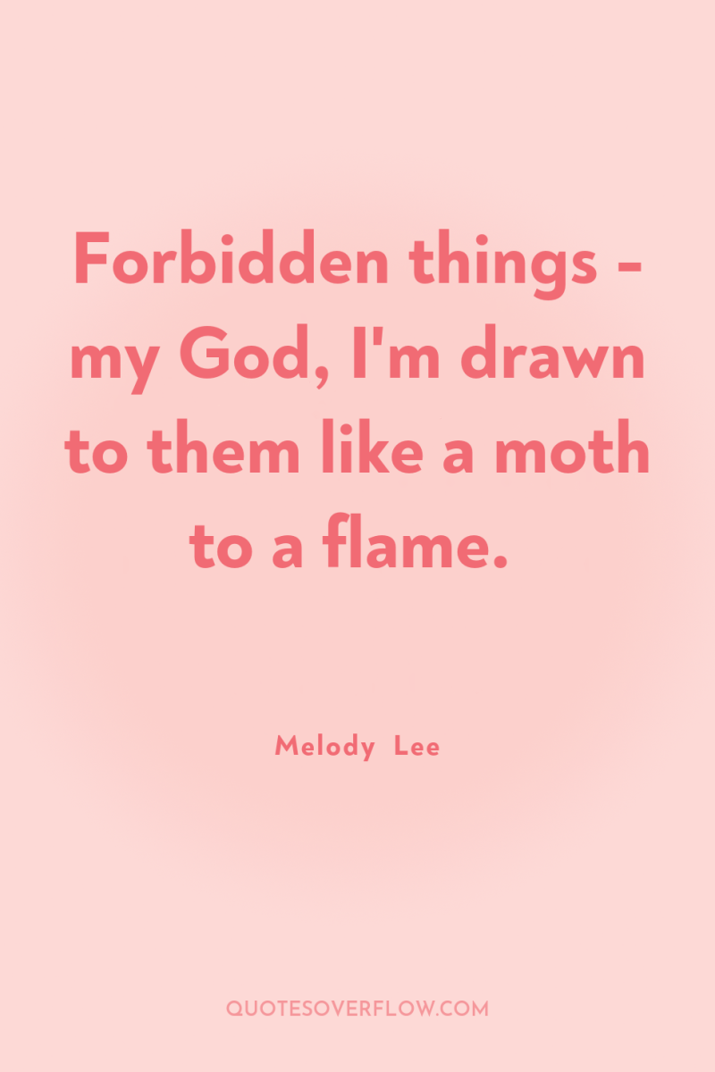 Forbidden things - my God, I'm drawn to them like...
