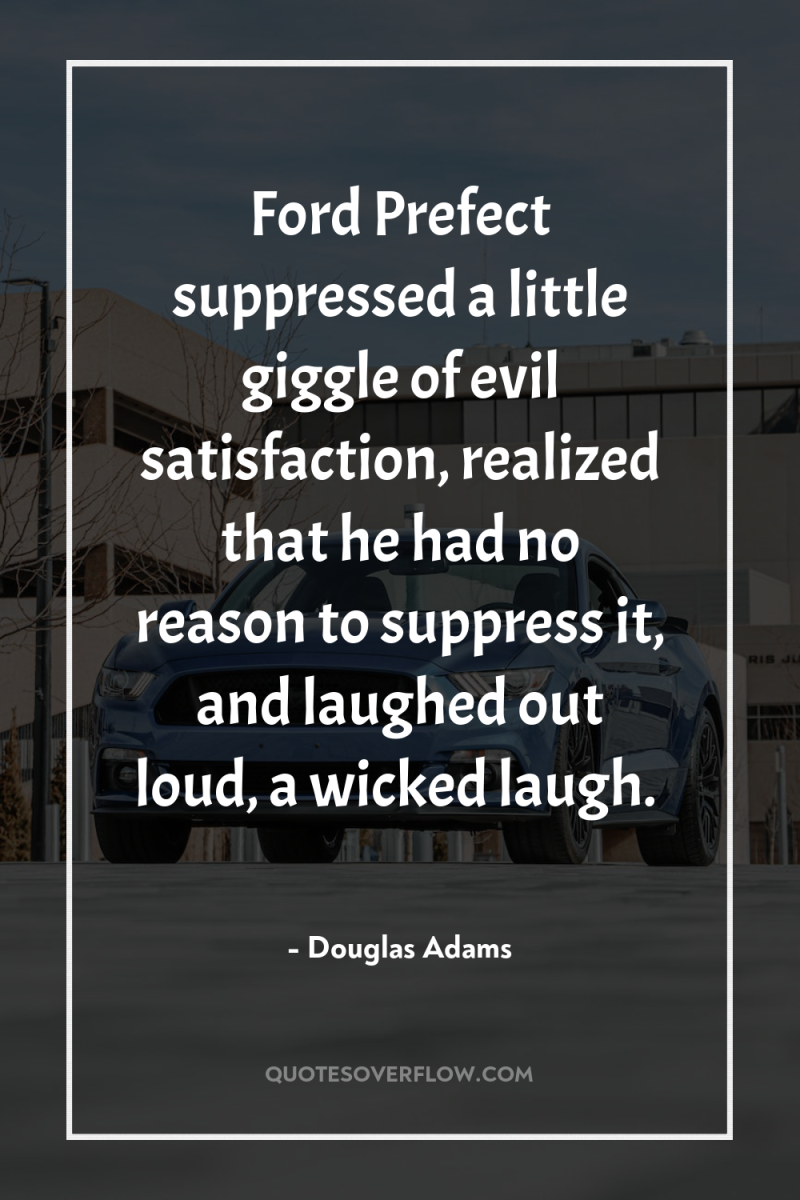 Ford Prefect suppressed a little giggle of evil satisfaction, realized...