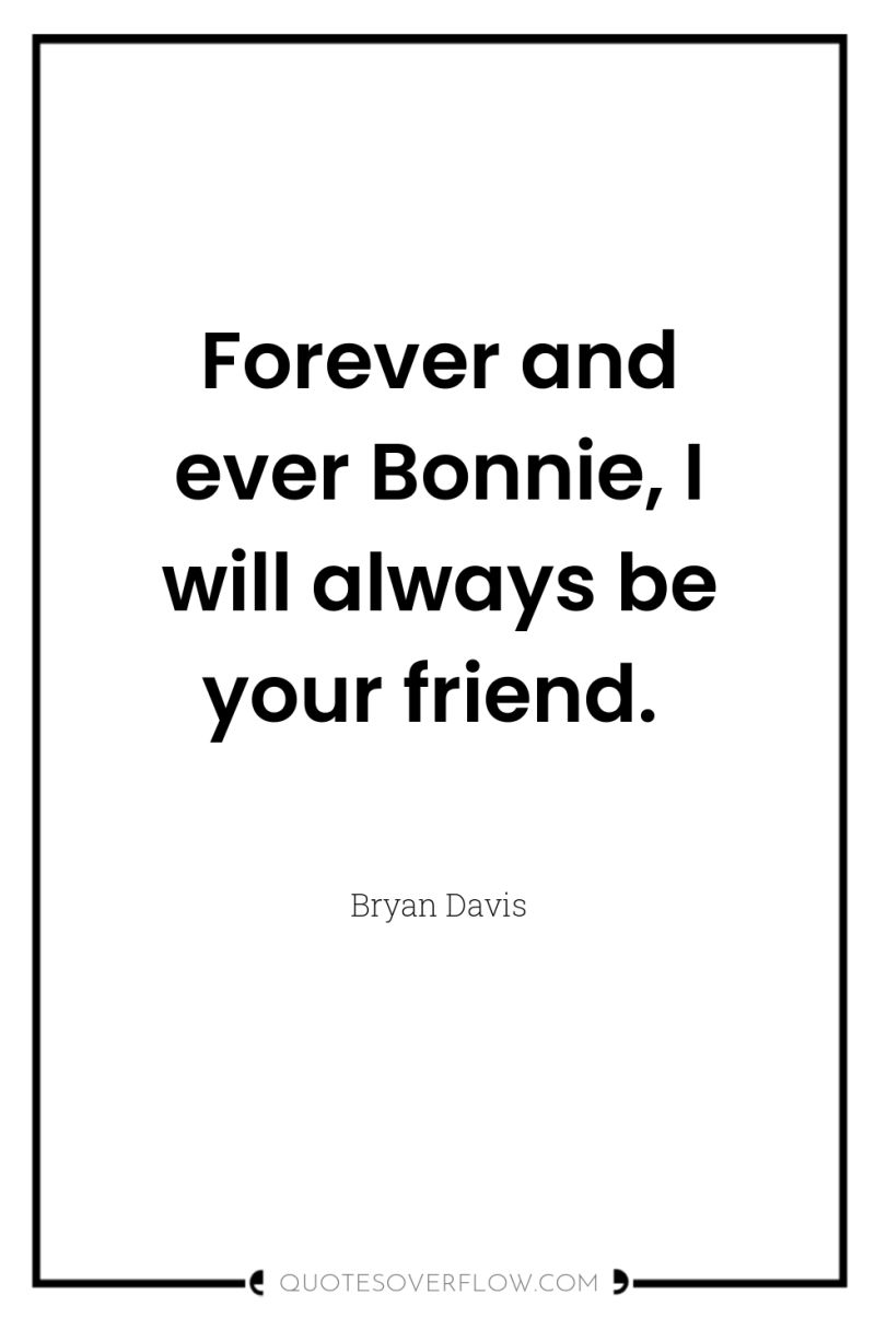 Forever and ever Bonnie, I will always be your friend. 