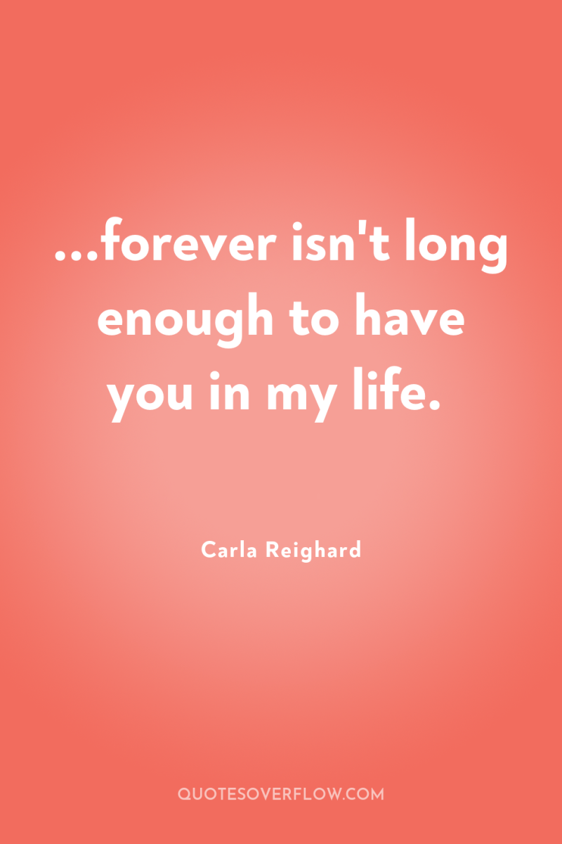 ...forever isn't long enough to have you in my life. 