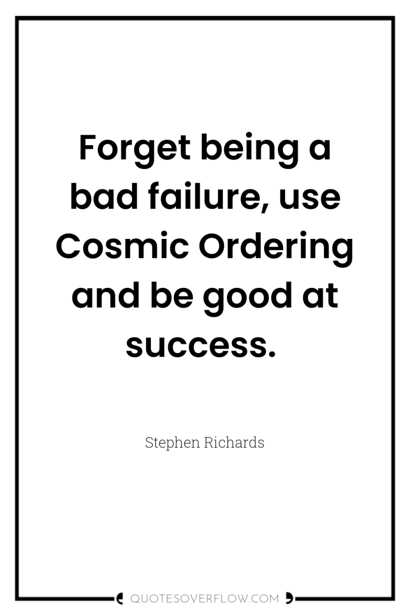 Forget being a bad failure, use Cosmic Ordering and be...