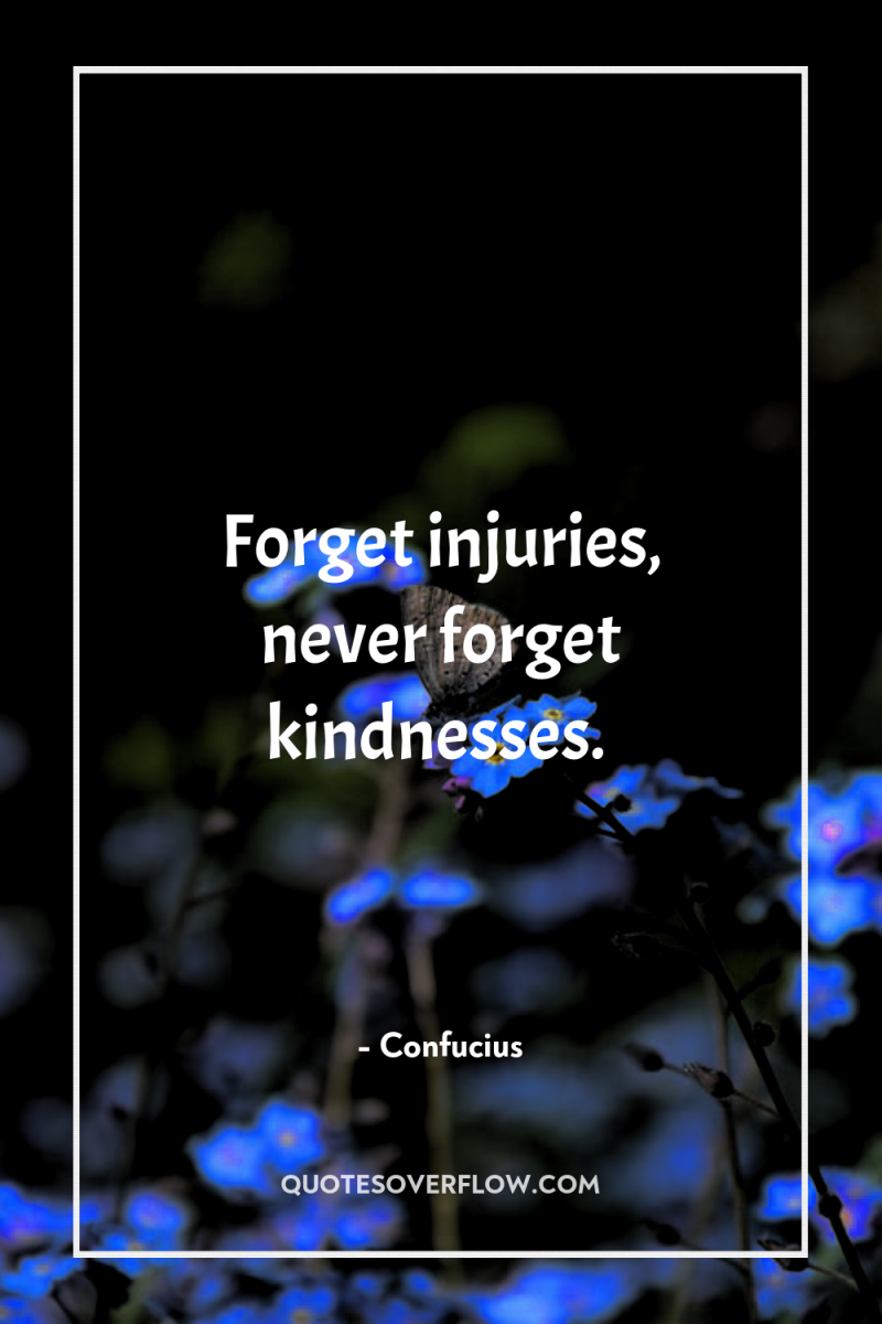Forget injuries, never forget kindnesses. 