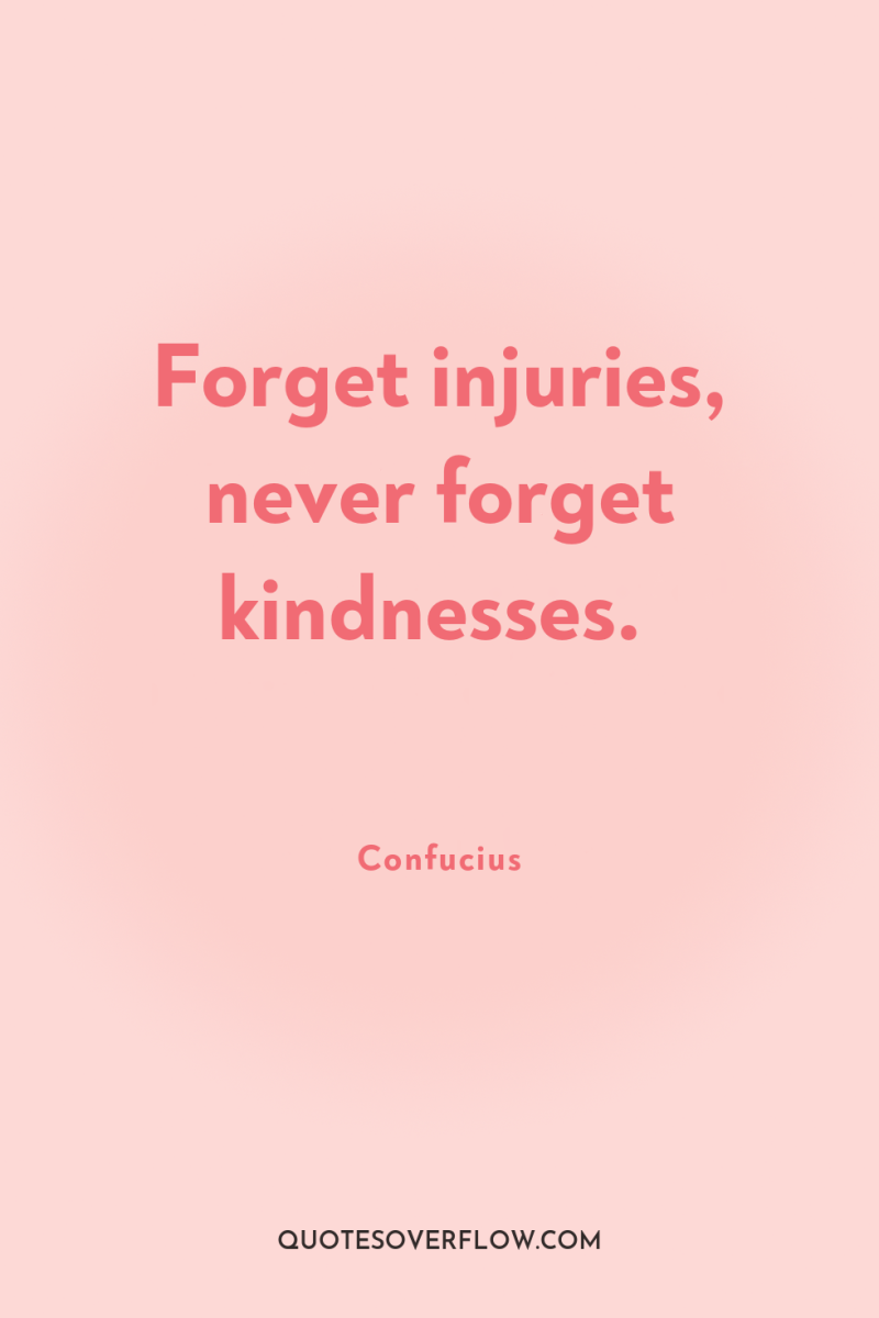 Forget injuries, never forget kindnesses. 