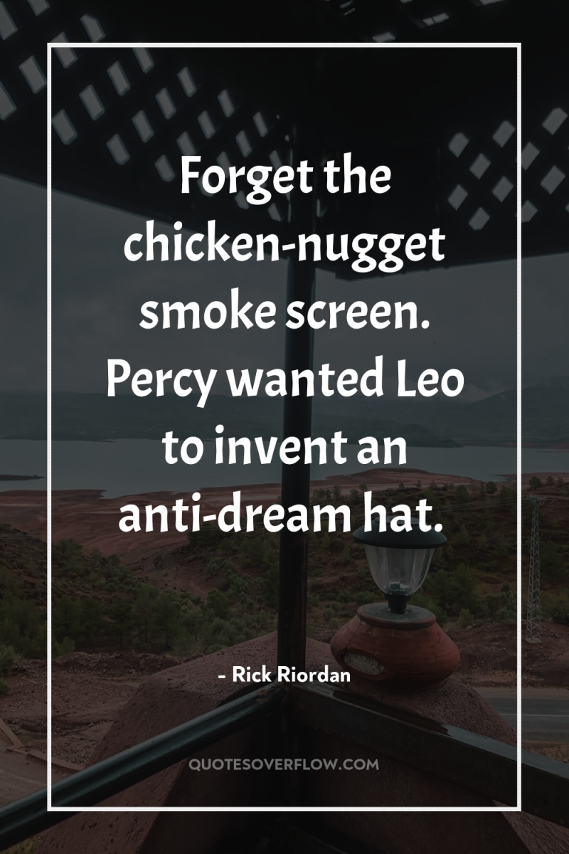 Forget the chicken-nugget smoke screen. Percy wanted Leo to invent...