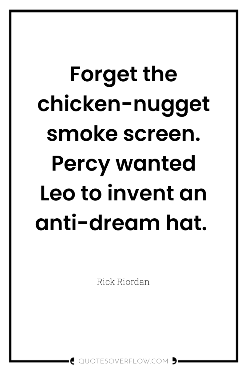 Forget the chicken-nugget smoke screen. Percy wanted Leo to invent...