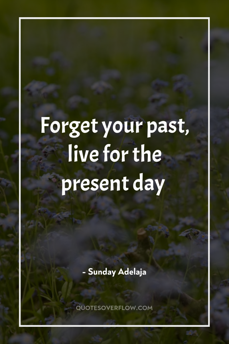 Forget your past, live for the present day 