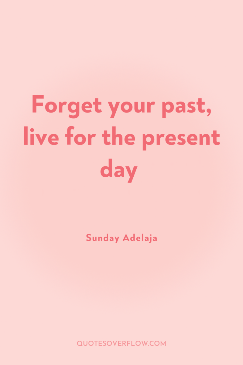 Forget your past, live for the present day 