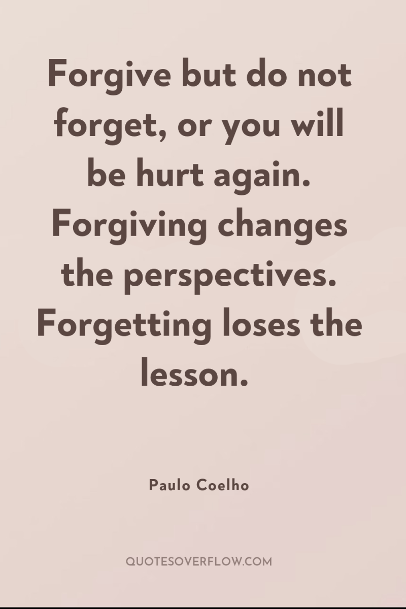 Forgive but do not forget, or you will be hurt...
