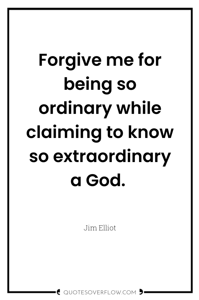 Forgive me for being so ordinary while claiming to know...