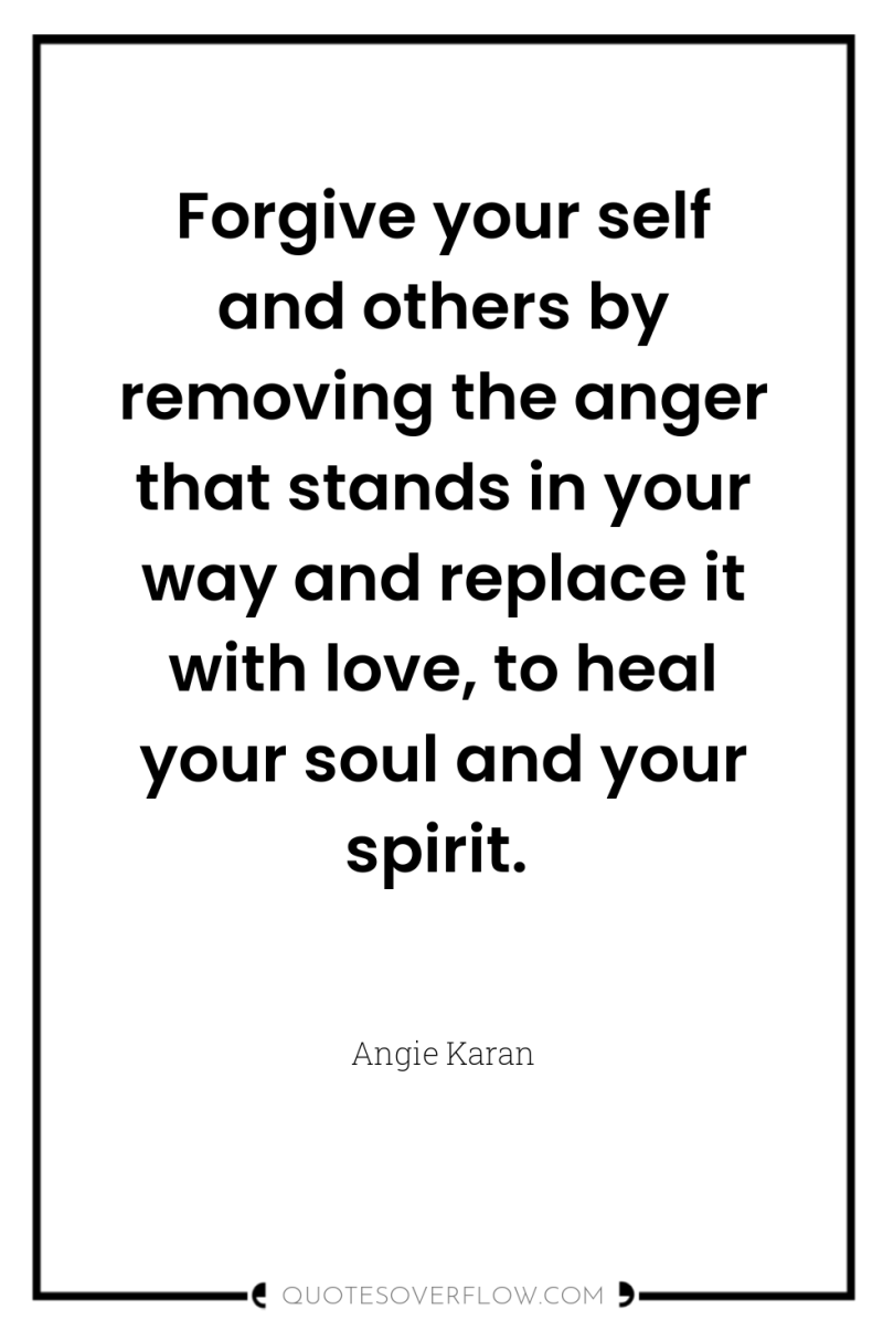 Forgive your self and others by removing the anger that...