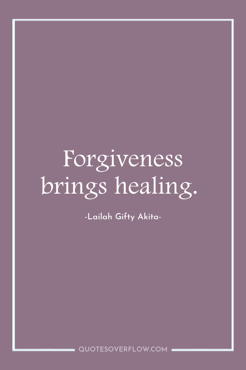 Forgiveness brings healing. 