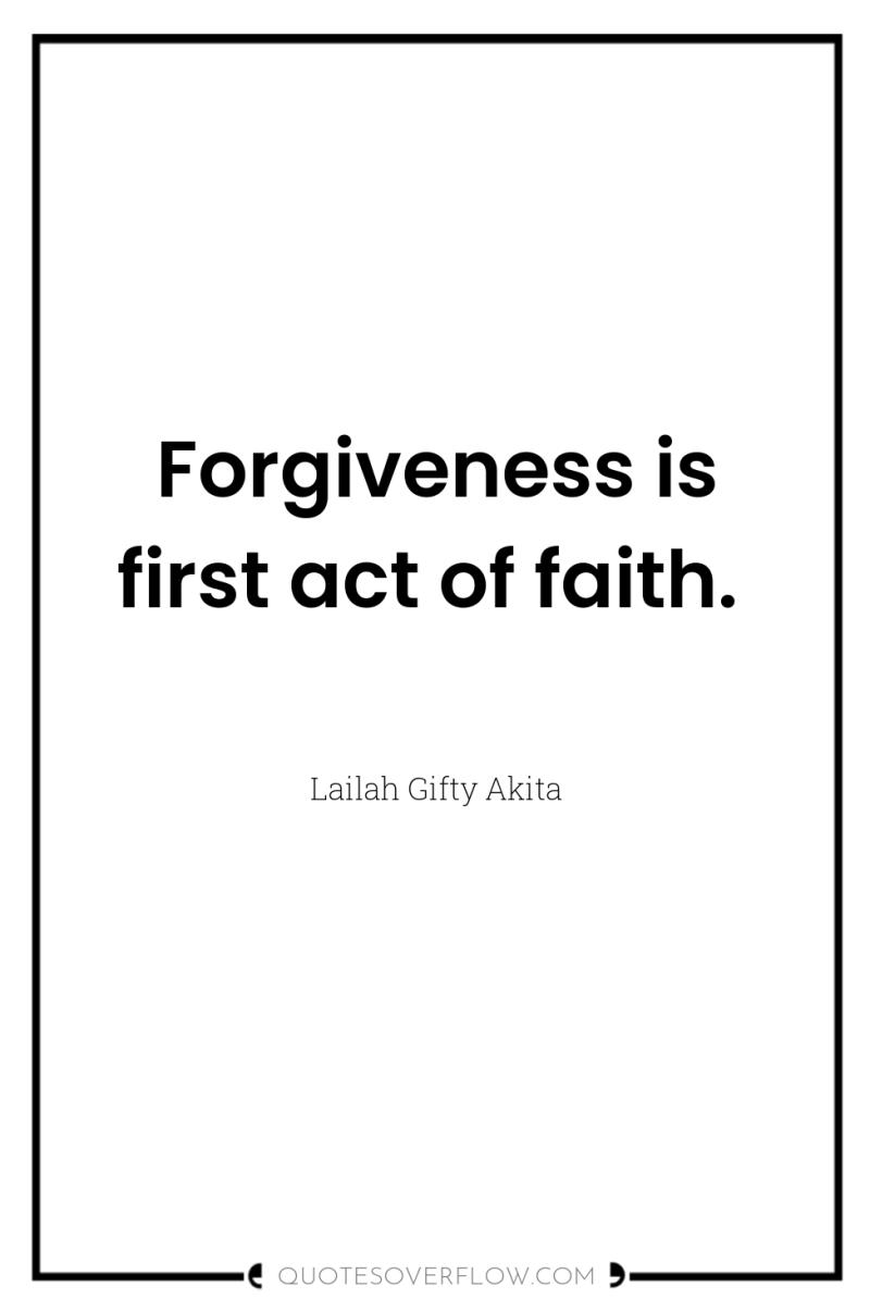Forgiveness is first act of faith. 