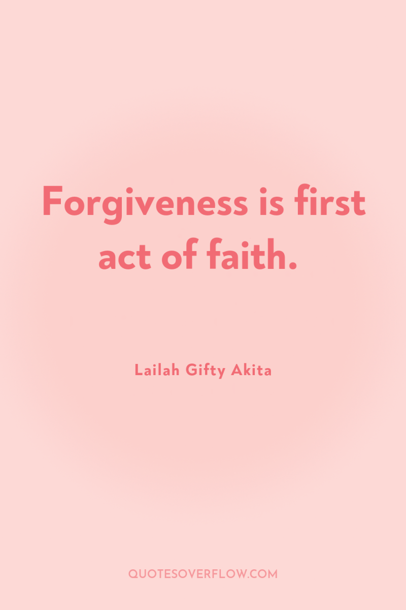 Forgiveness is first act of faith. 