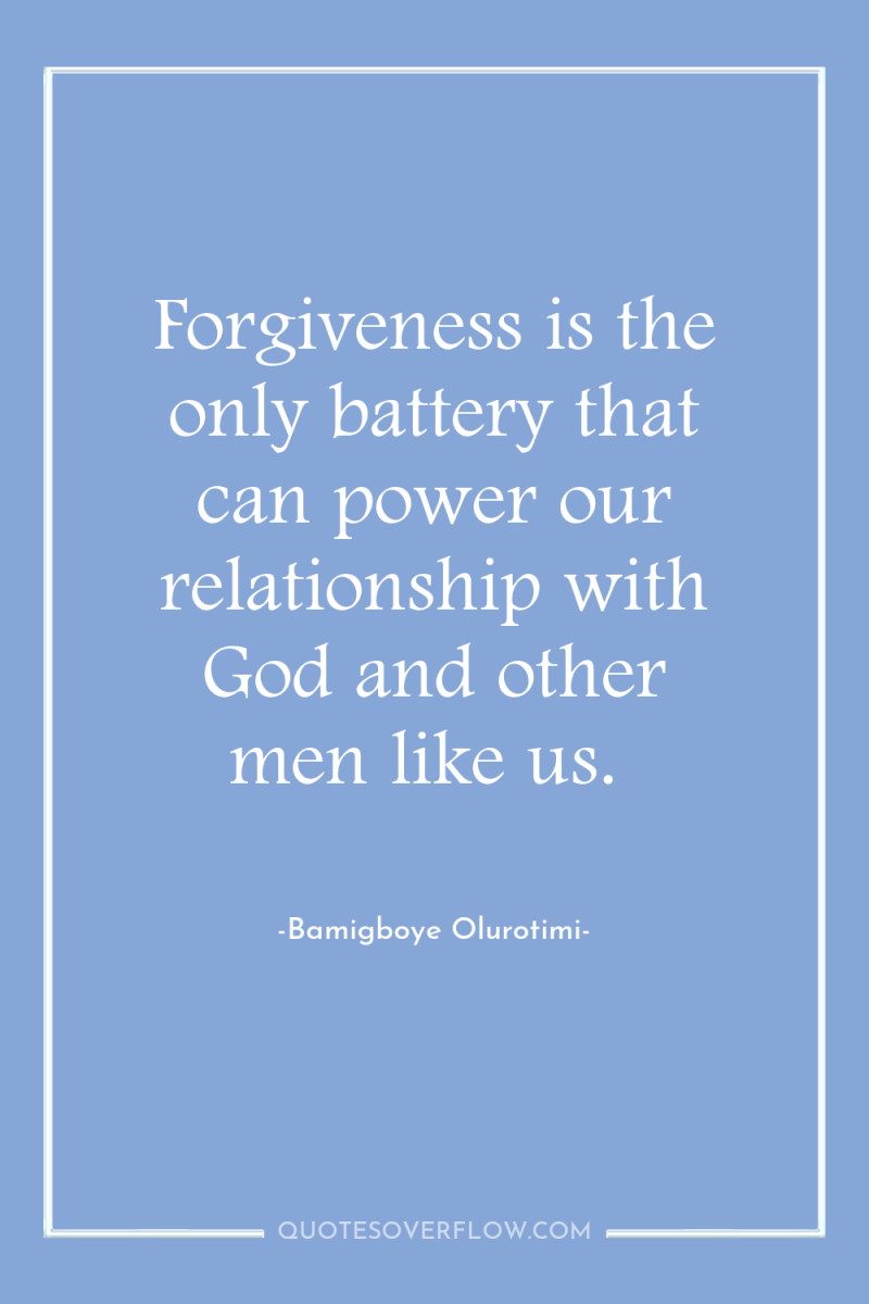 Forgiveness is the only battery that can power our relationship...