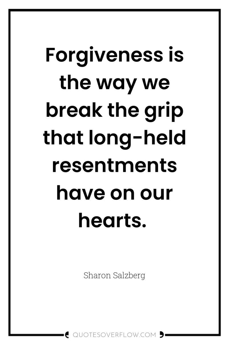 Forgiveness is the way we break the grip that long-held...