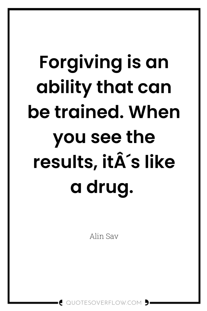 Forgiving is an ability that can be trained. When you...