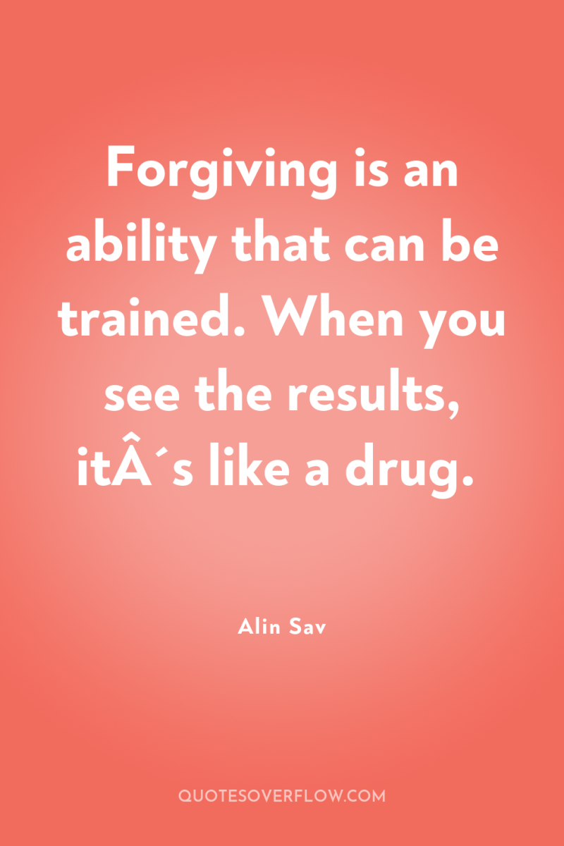 Forgiving is an ability that can be trained. When you...