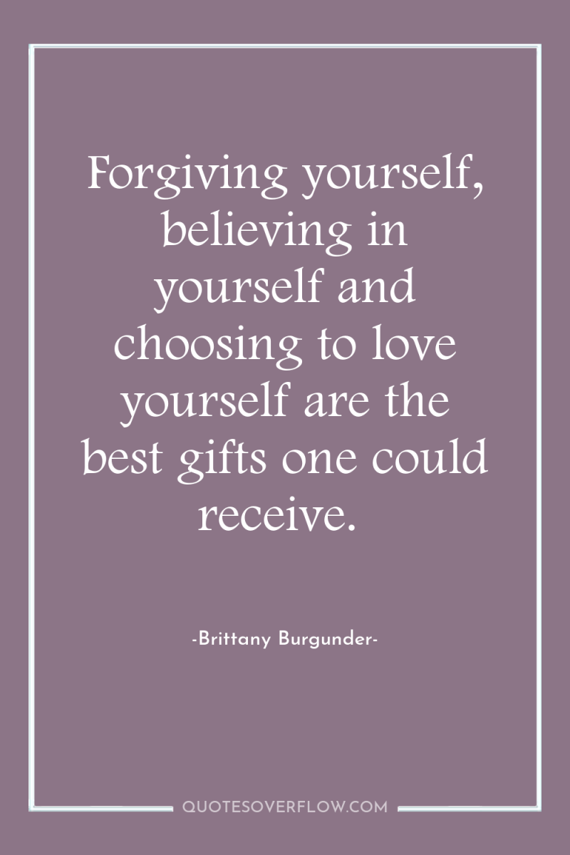 Forgiving yourself, believing in yourself and choosing to love yourself...