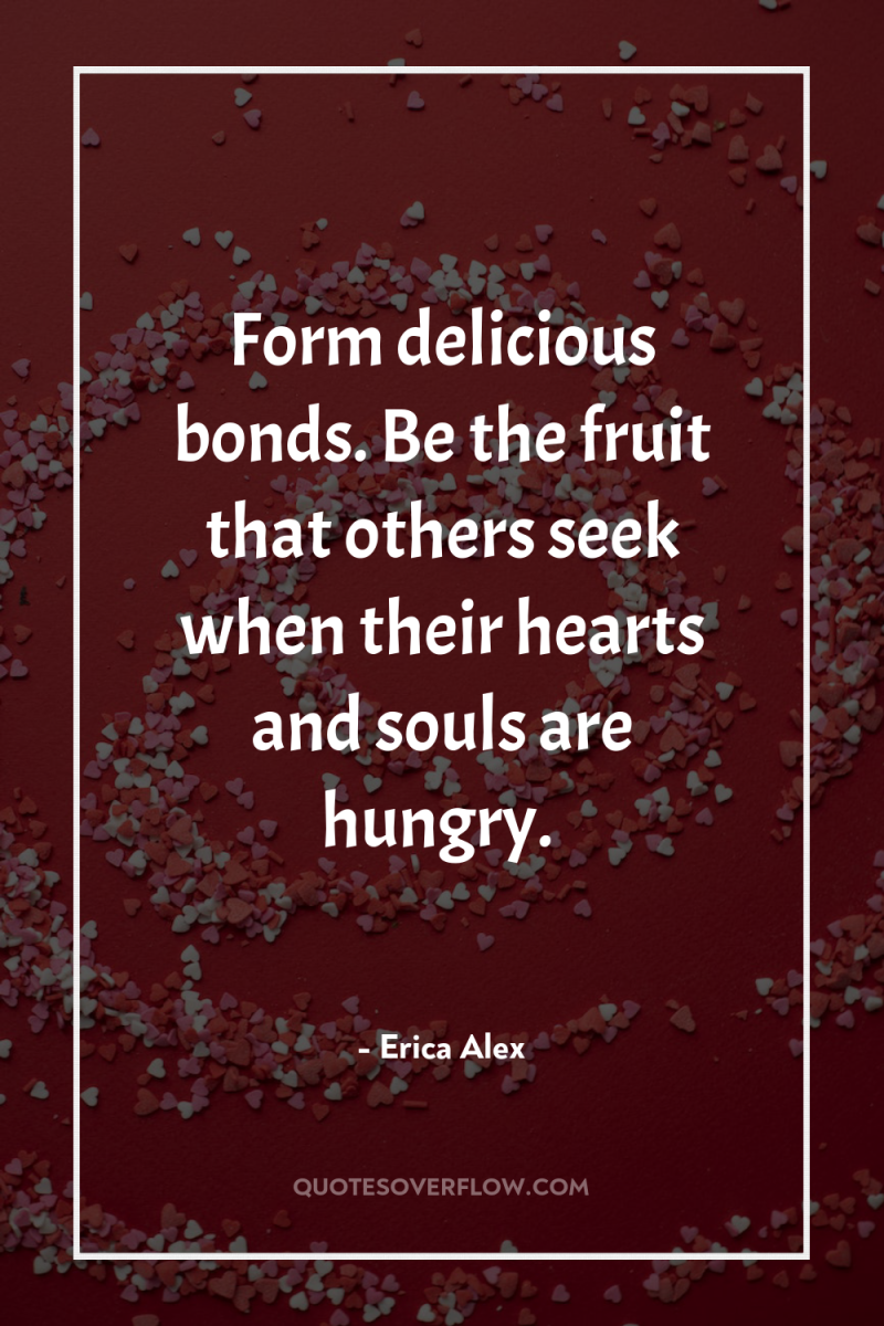 Form delicious bonds. Be the fruit that others seek when...