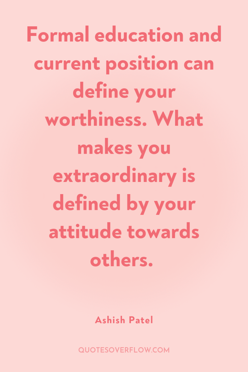 Formal education and current position can define your worthiness. What...