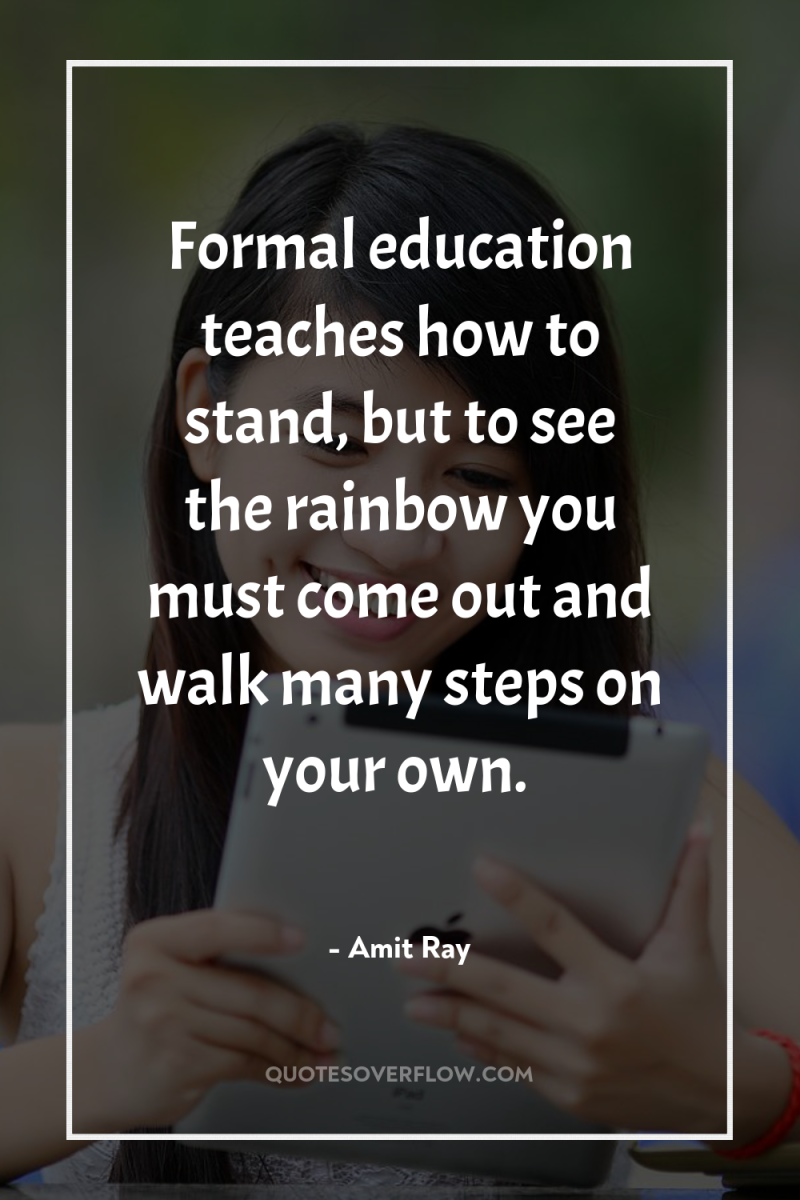 Formal education teaches how to stand, but to see the...