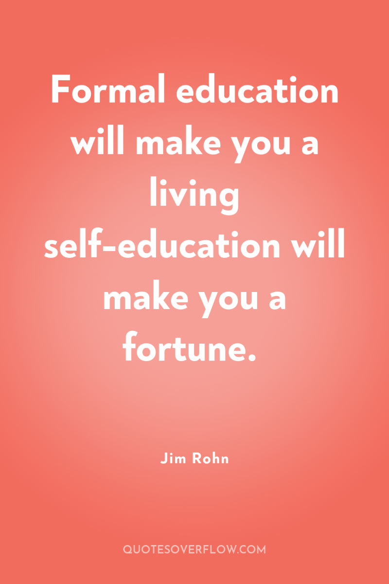 Formal education will make you a living self-education will make...