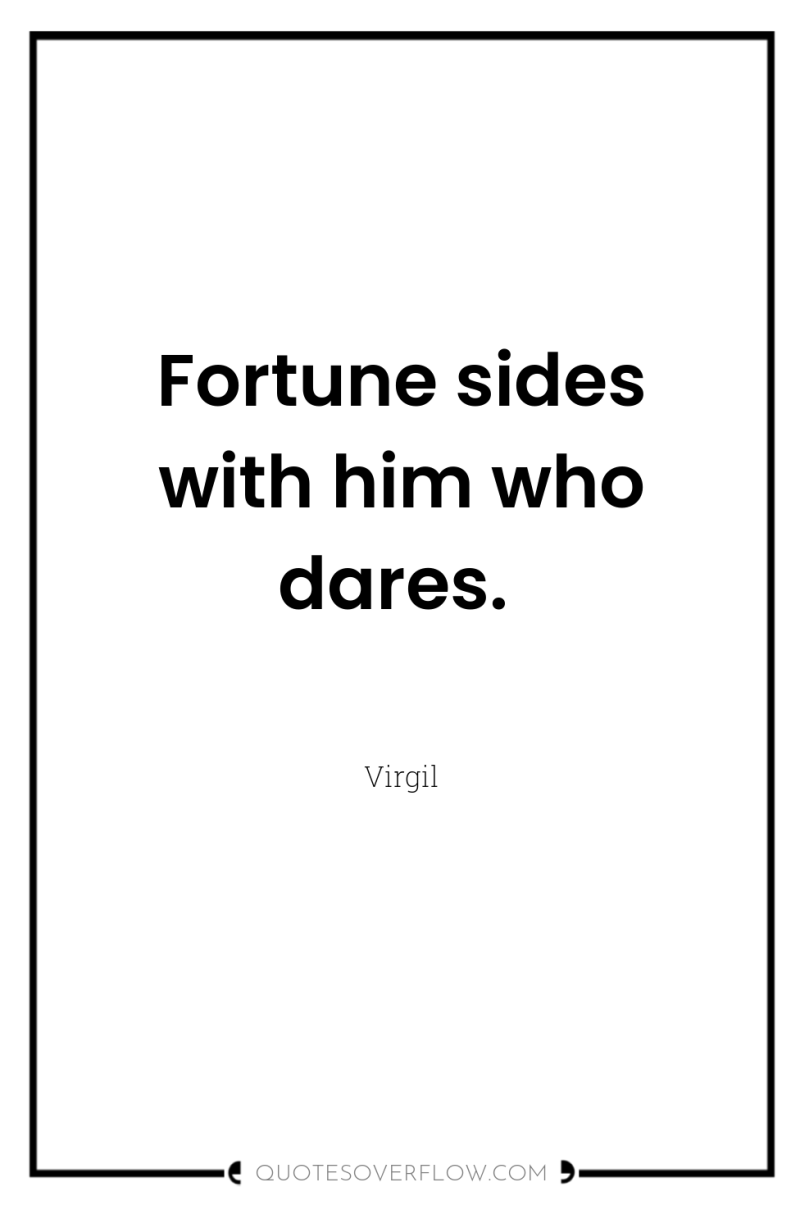Fortune sides with him who dares. 