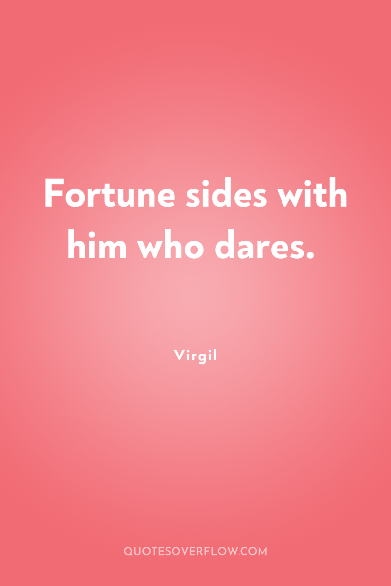 Fortune sides with him who dares. 