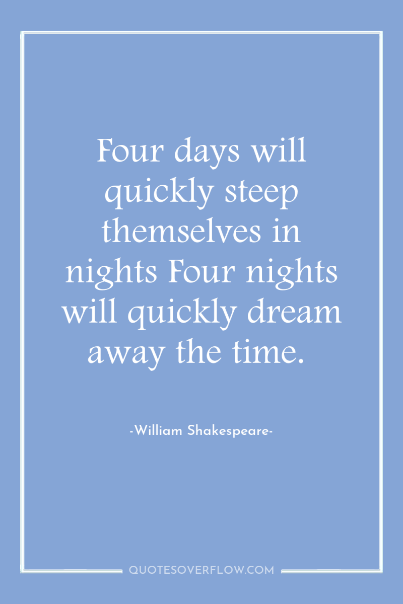 Four days will quickly steep themselves in nights Four nights...