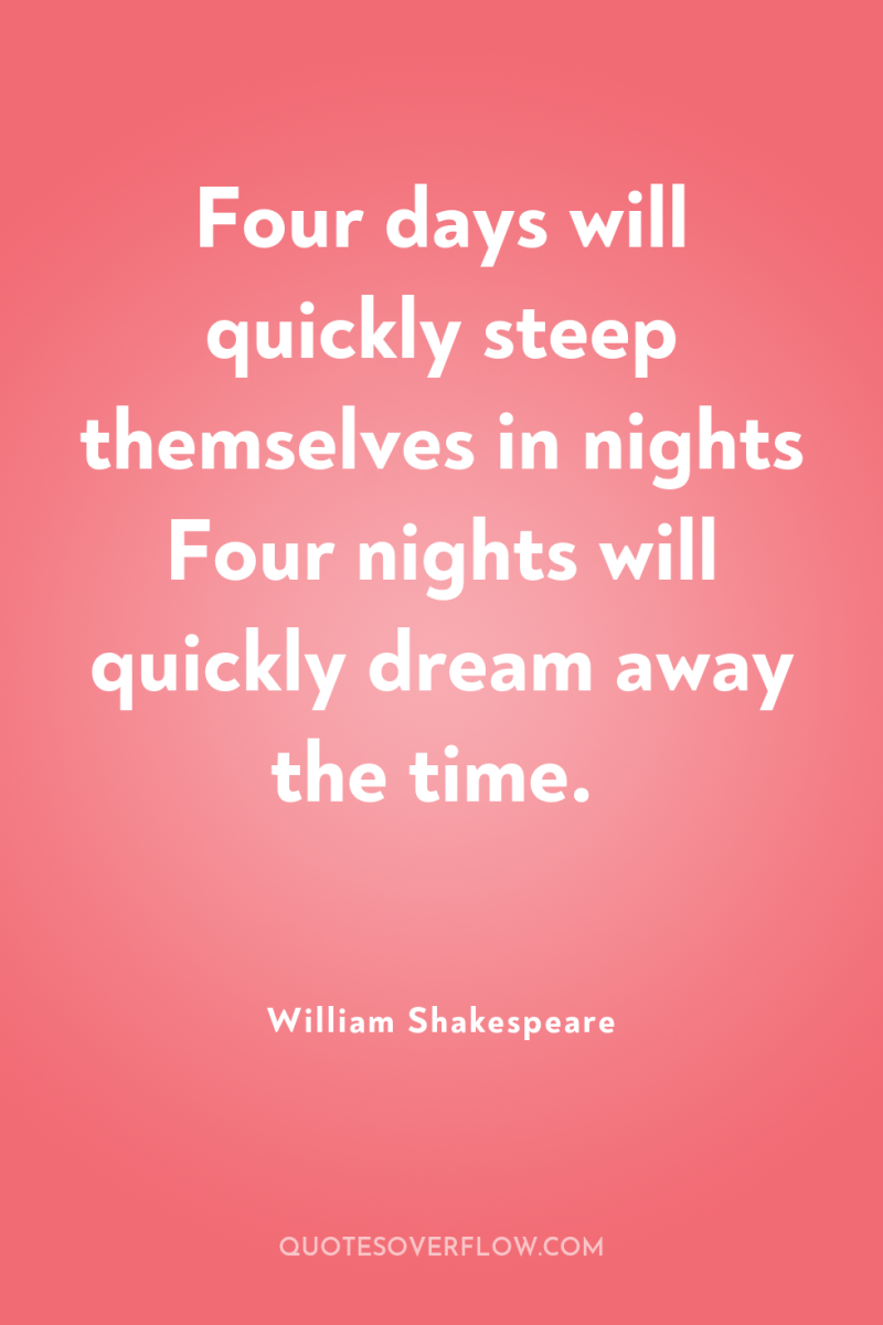 Four days will quickly steep themselves in nights Four nights...