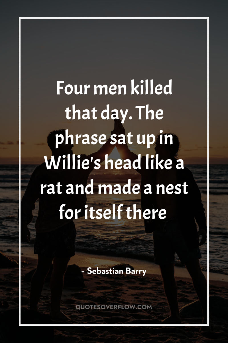 Four men killed that day. The phrase sat up in...