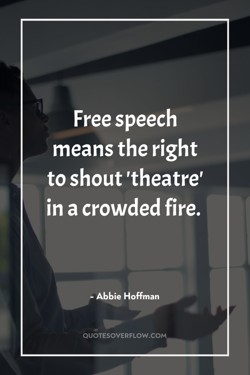Free speech means the right to shout 'theatre' in a...
