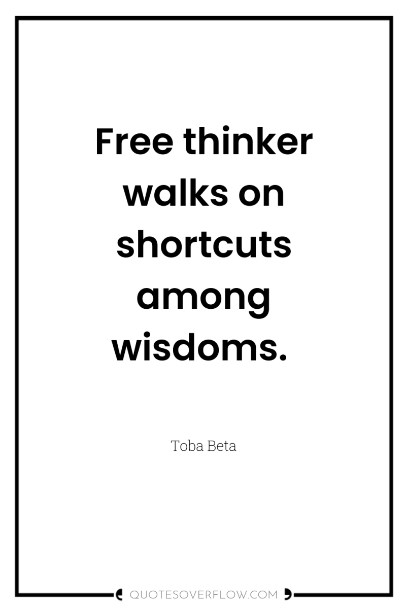 Free thinker walks on shortcuts among wisdoms. 