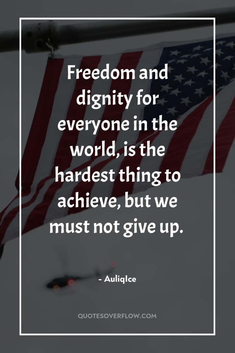 Freedom and dignity for everyone in the world, is the...