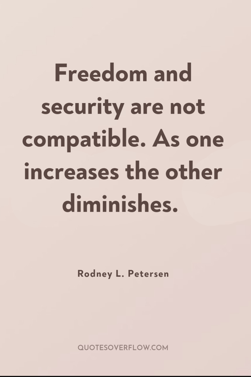 Freedom and security are not compatible. As one increases the...