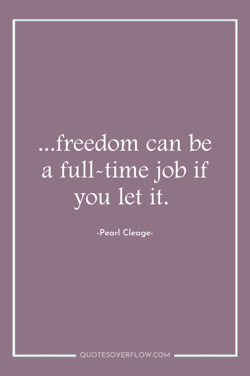 ...freedom can be a full-time job if you let it. 