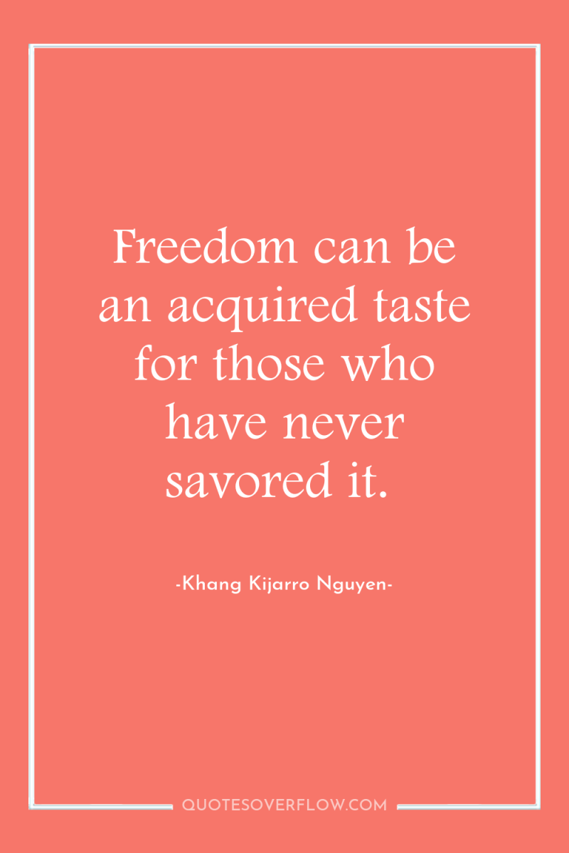 Freedom can be an acquired taste for those who have...
