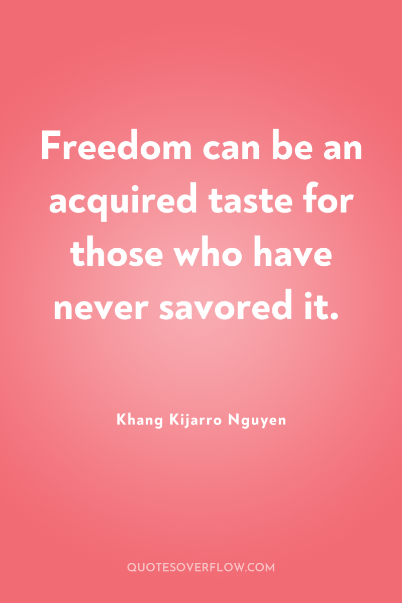 Freedom can be an acquired taste for those who have...