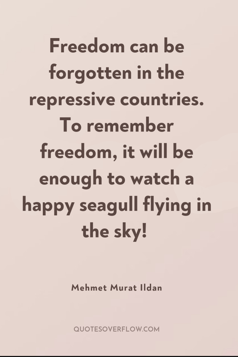Freedom can be forgotten in the repressive countries. To remember...