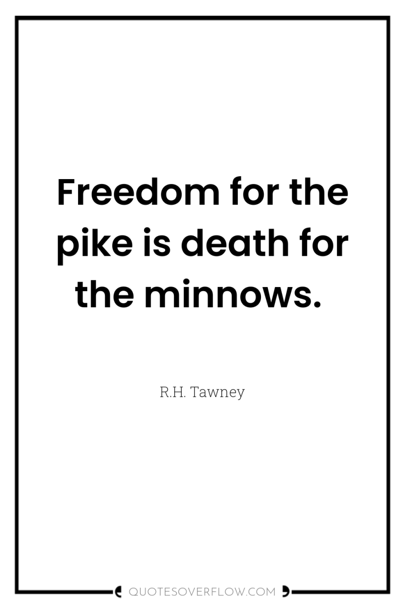 Freedom for the pike is death for the minnows. 