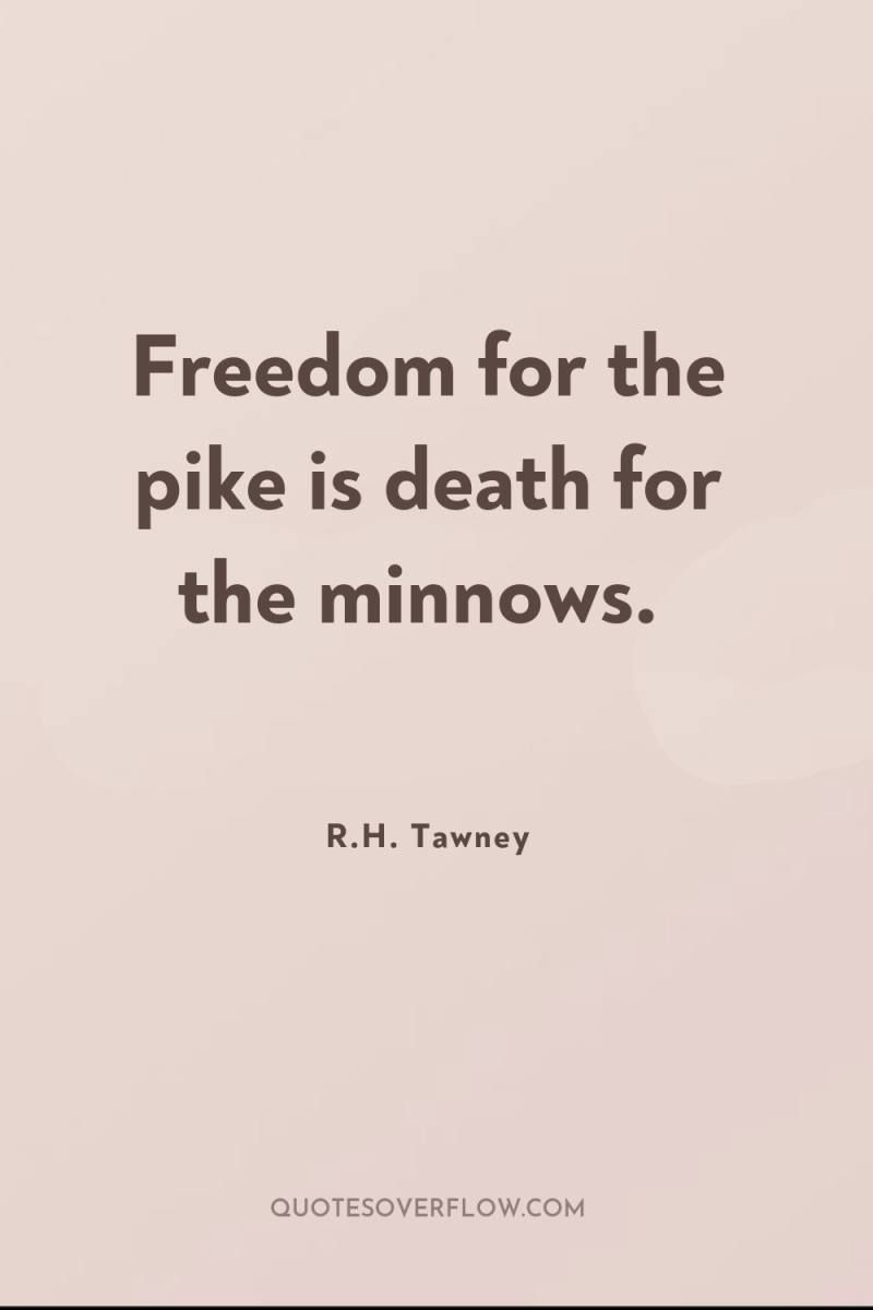 Freedom for the pike is death for the minnows. 