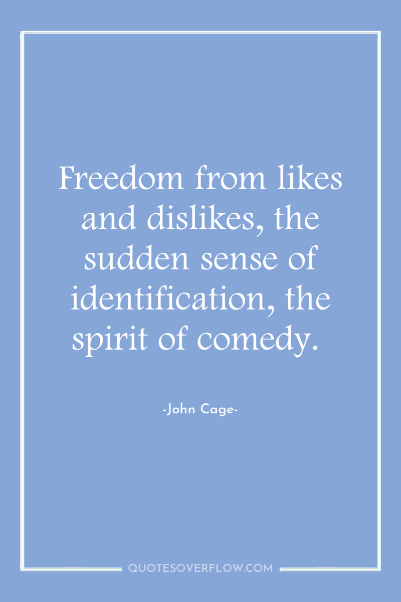 Freedom from likes and dislikes, the sudden sense of identification,...
